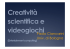 Creatività scientifica e videogiochi