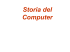Storia del computer - Dipartimento di Ingegneria Informatica e delle