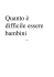 Quanto è difficile essere bambini