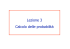Lezione 3 Calcolo delle probabilità