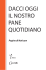 dacci oggi il nostro pane quotidiano