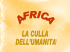 Perché l`Africa è considerata la culla dell`umanità?